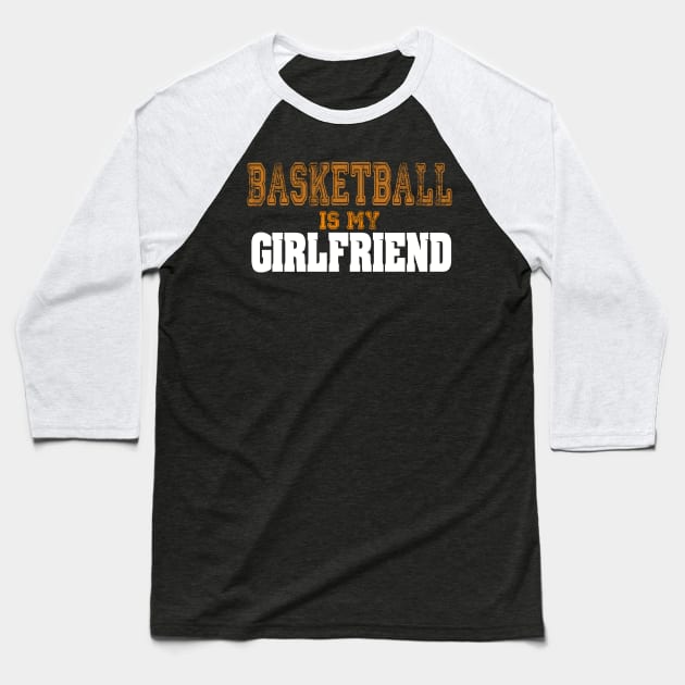 Basketball Is My Girlfriend Funny Players Baseball T-Shirt by theperfectpresents